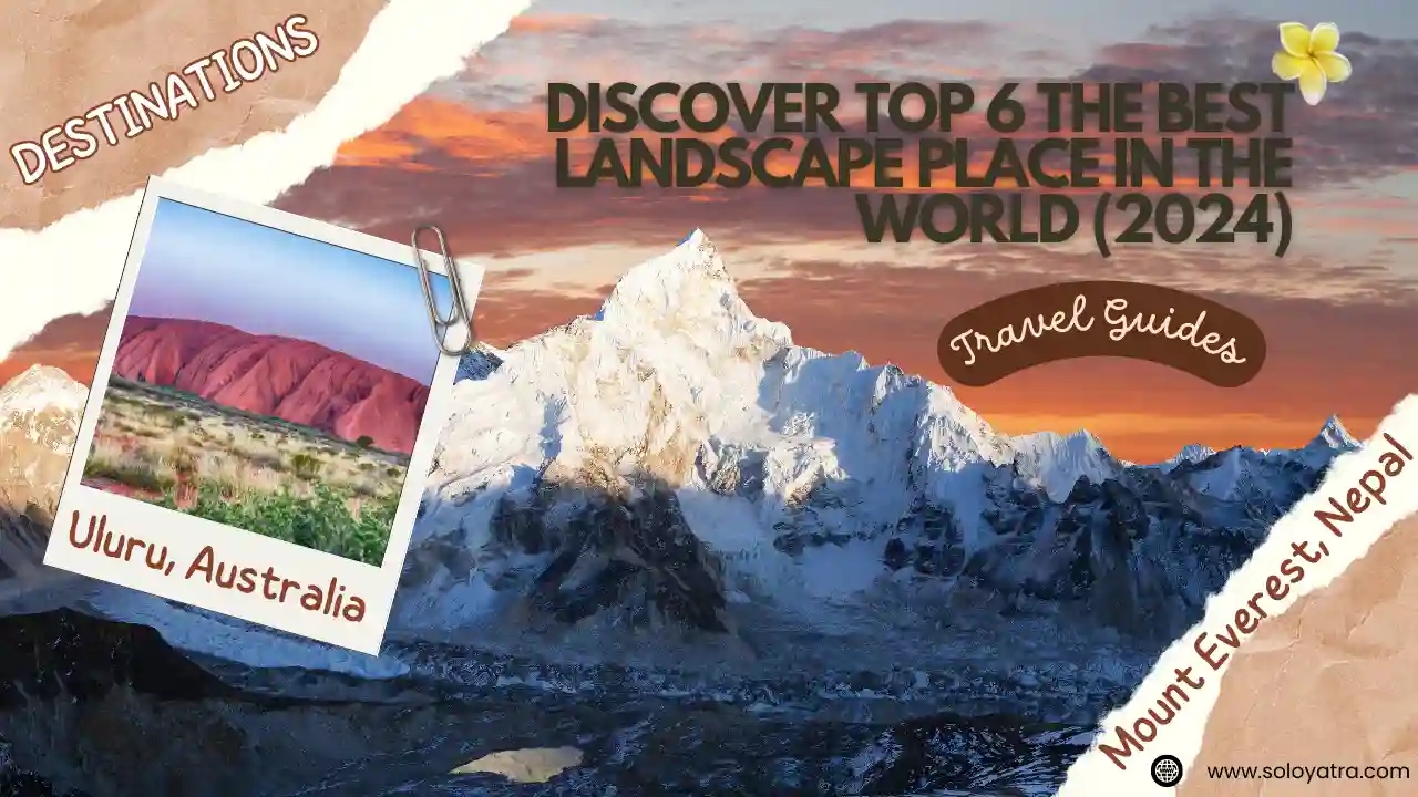 Discover Top 6 The Best Landscape Place In The World (2024)